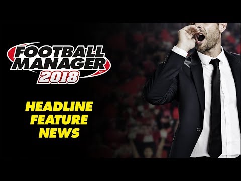 BREAKING: Football Manager 2018 Headline Feature News!