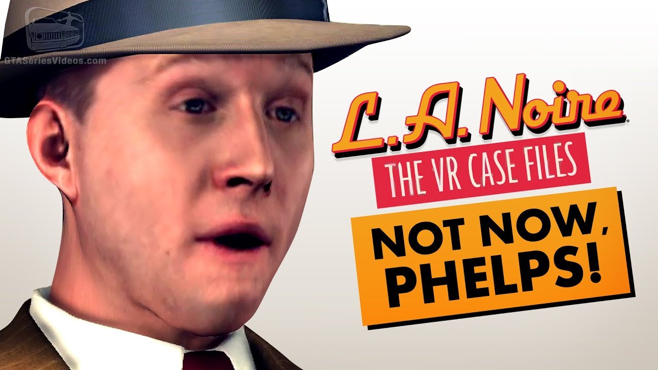 NOT NOW, PHELPS! (LA NOIRE VR)